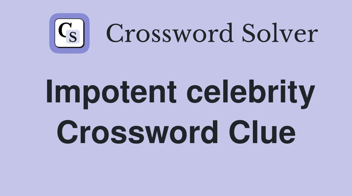 Impotent celebrity Crossword Clue
