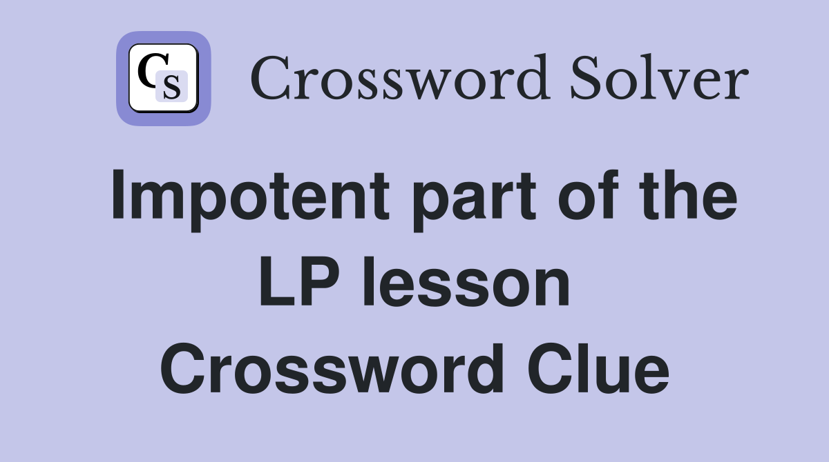 Impotent part of the LP lesson Crossword Clue