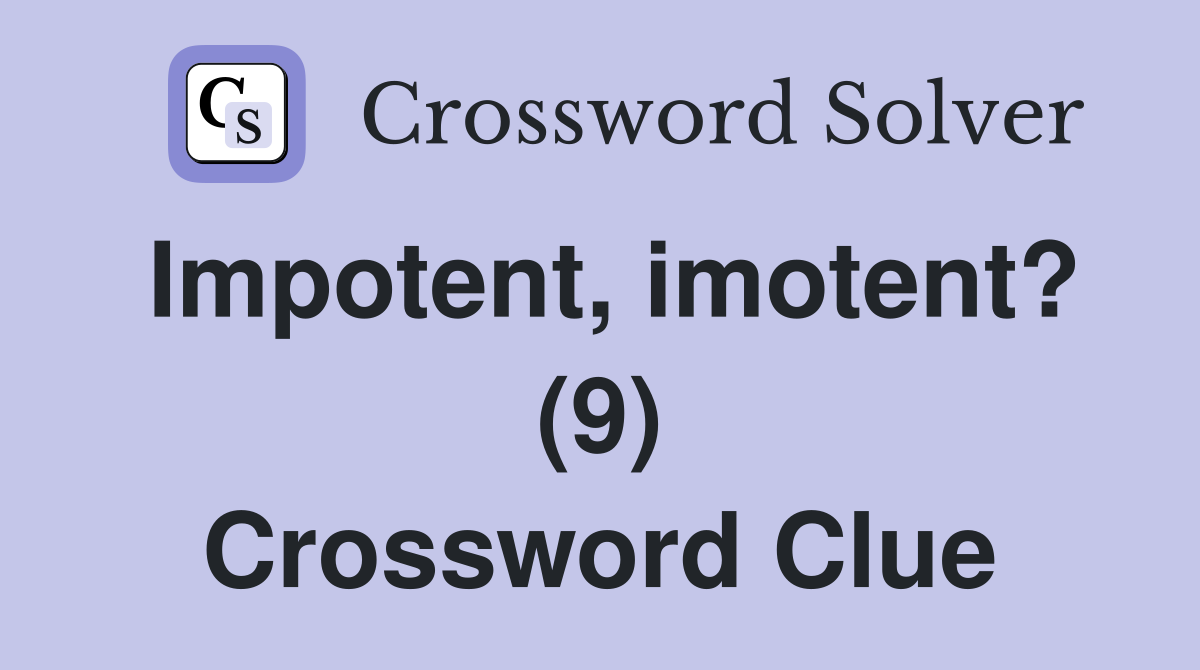 Impotent, imotent? (9) Crossword Clue