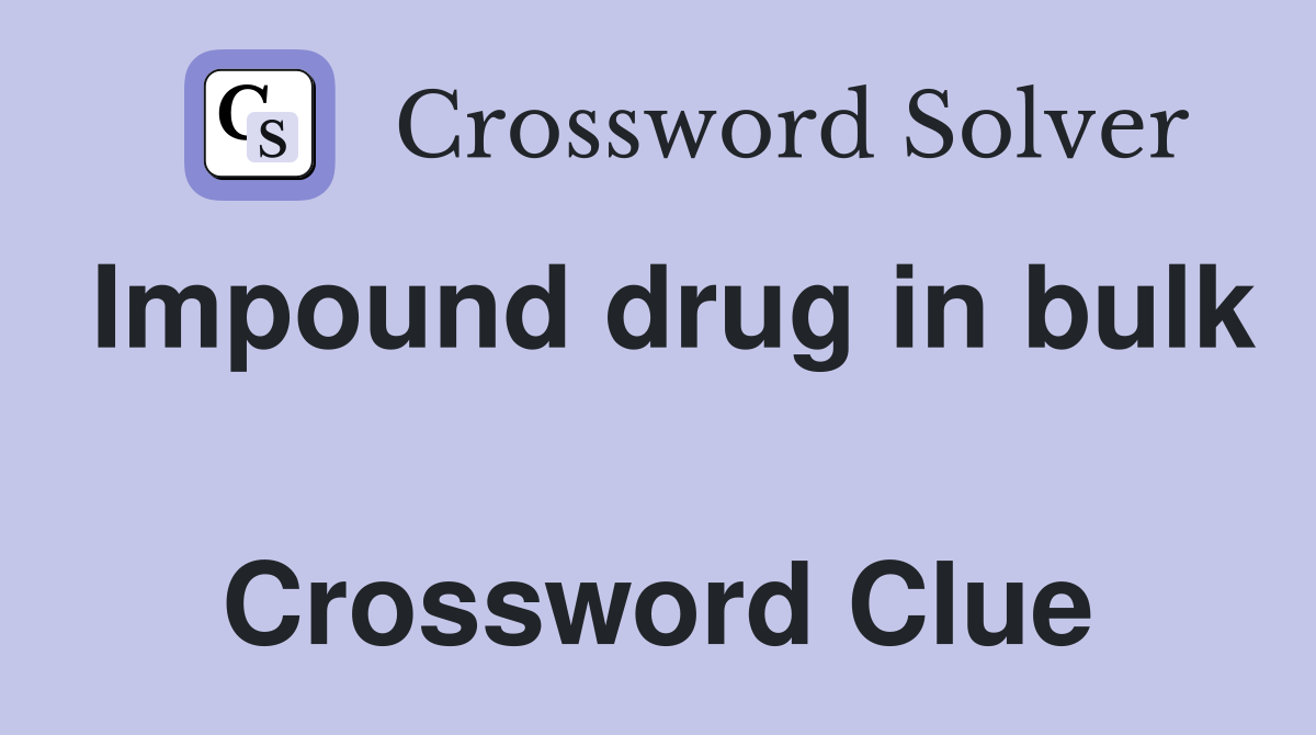 Impound drug in bulk  Crossword Clue
