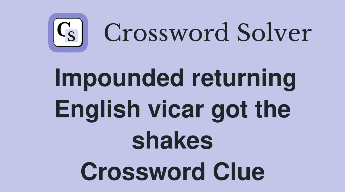 Impounded returning English vicar got the shakes Crossword Clue