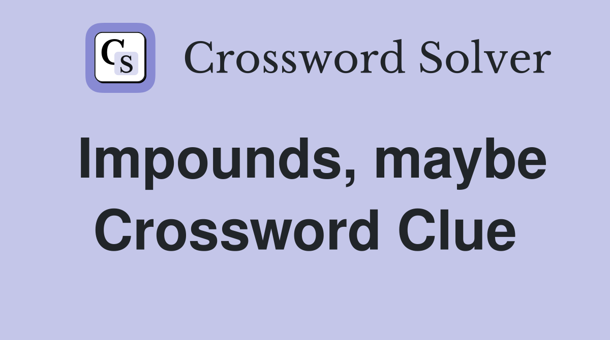 Impounds, maybe Crossword Clue