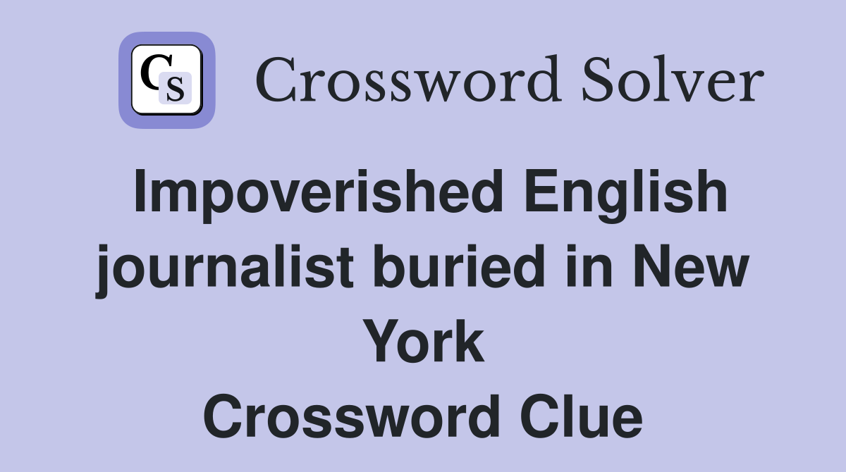 Impoverished English journalist buried in New York Crossword Clue
