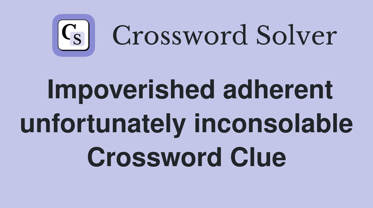 Impoverished adherent unfortunately inconsolable Crossword Clue