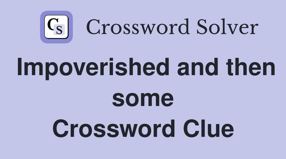 Impoverished and then some Crossword Clue