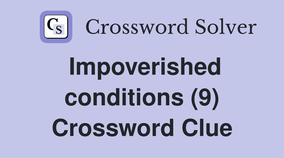 Impoverished conditions (9) Crossword Clue