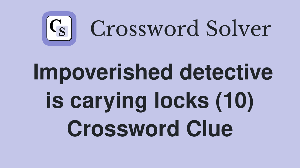 Impoverished detective is carying locks (10) Crossword Clue