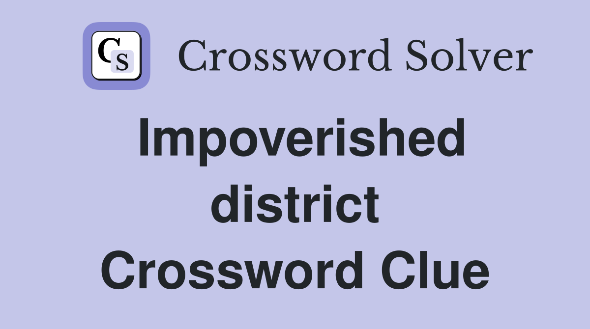 Impoverished district Crossword Clue