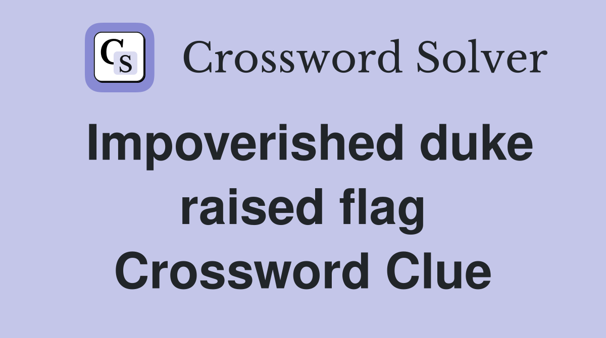 Impoverished duke raised flag Crossword Clue