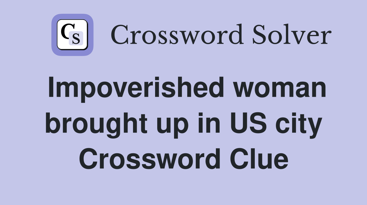 Impoverished woman brought up in US city Crossword Clue