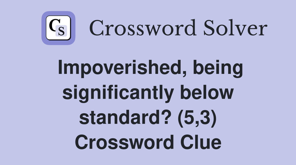 Impoverished, being significantly below standard? (5,3) Crossword Clue