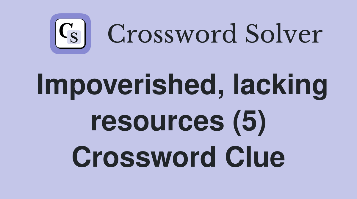 Impoverished, lacking resources (5) Crossword Clue
