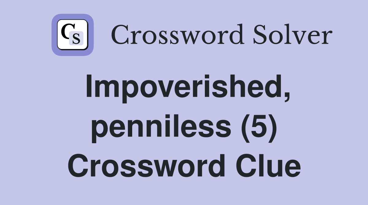 Impoverished, penniless (5) Crossword Clue