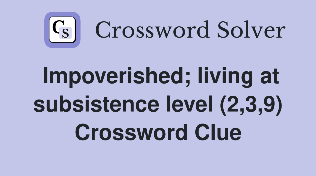 Impoverished; living at subsistence level (2,3,9) Crossword Clue