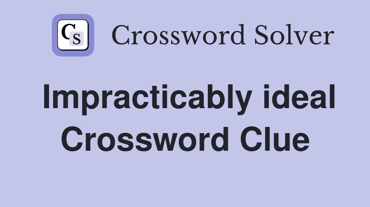 Impracticably ideal Crossword Clue