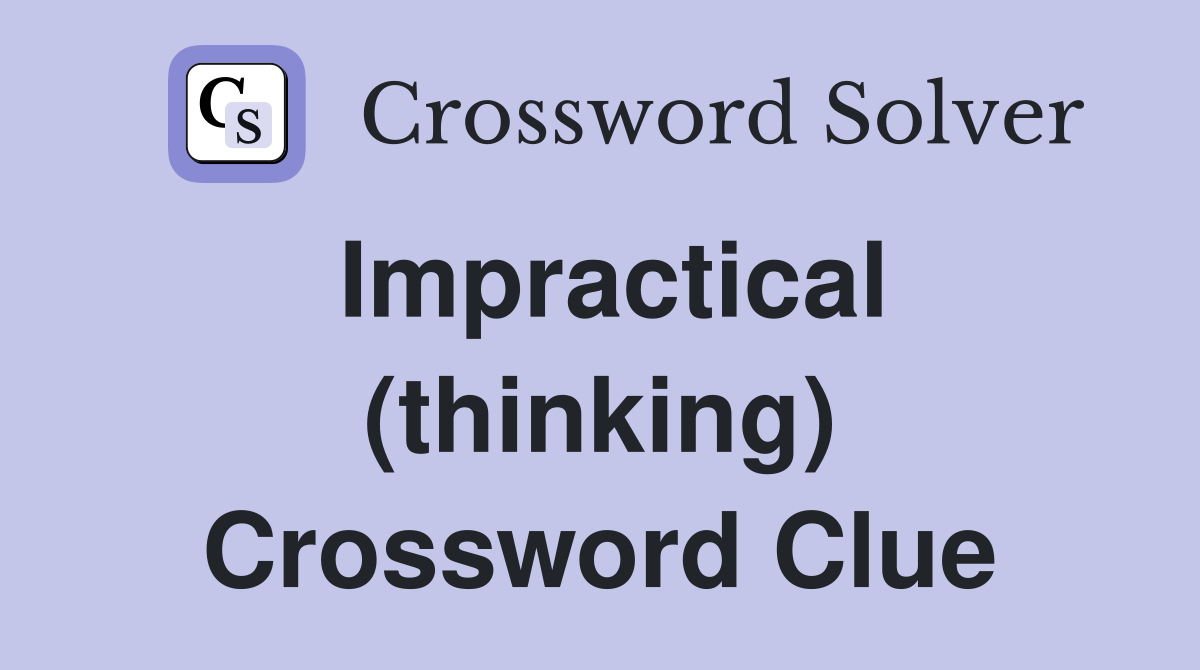 Impractical (thinking) Crossword Clue