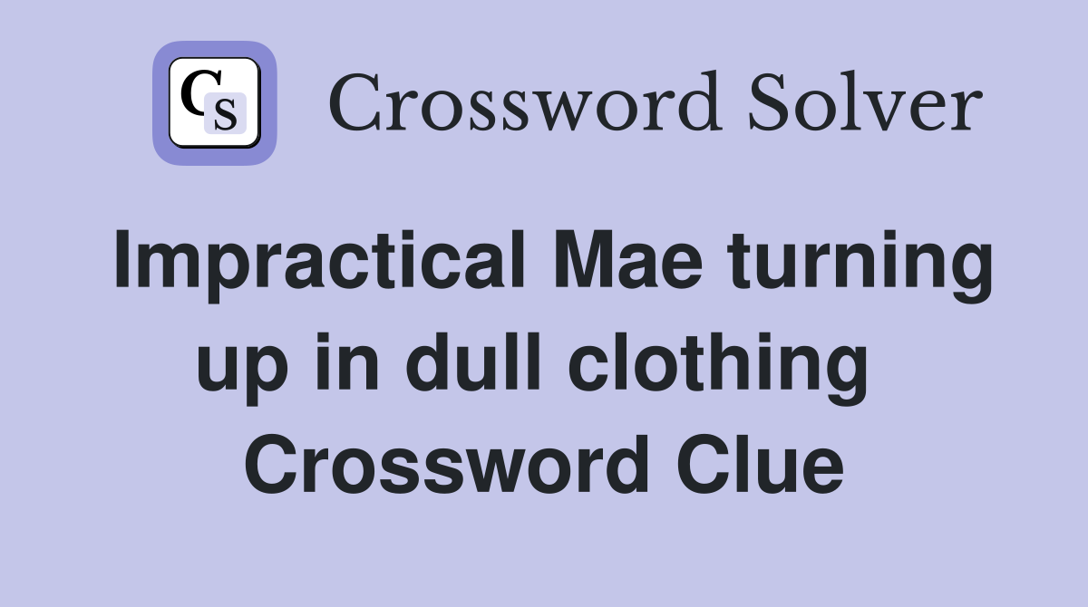 Impractical Mae turning up in dull clothing  Crossword Clue