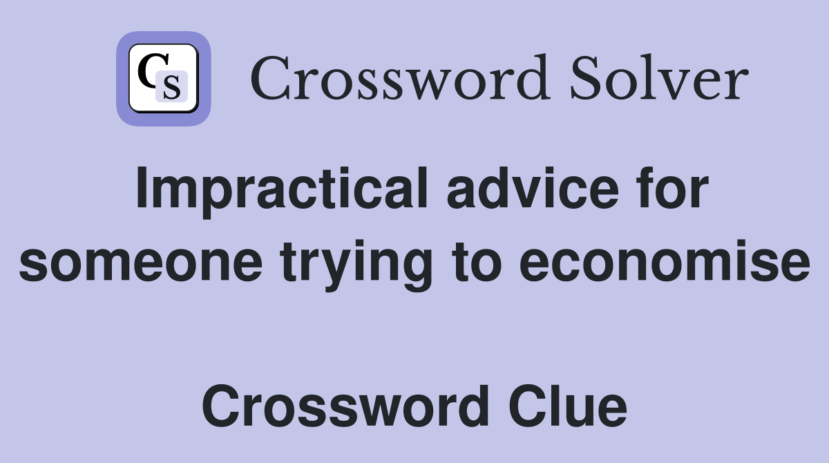 Impractical advice for someone trying to economise  Crossword Clue