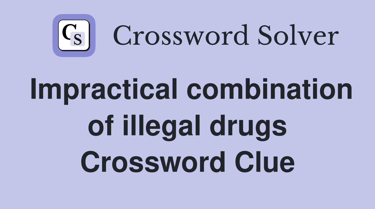 Impractical combination of illegal drugs Crossword Clue