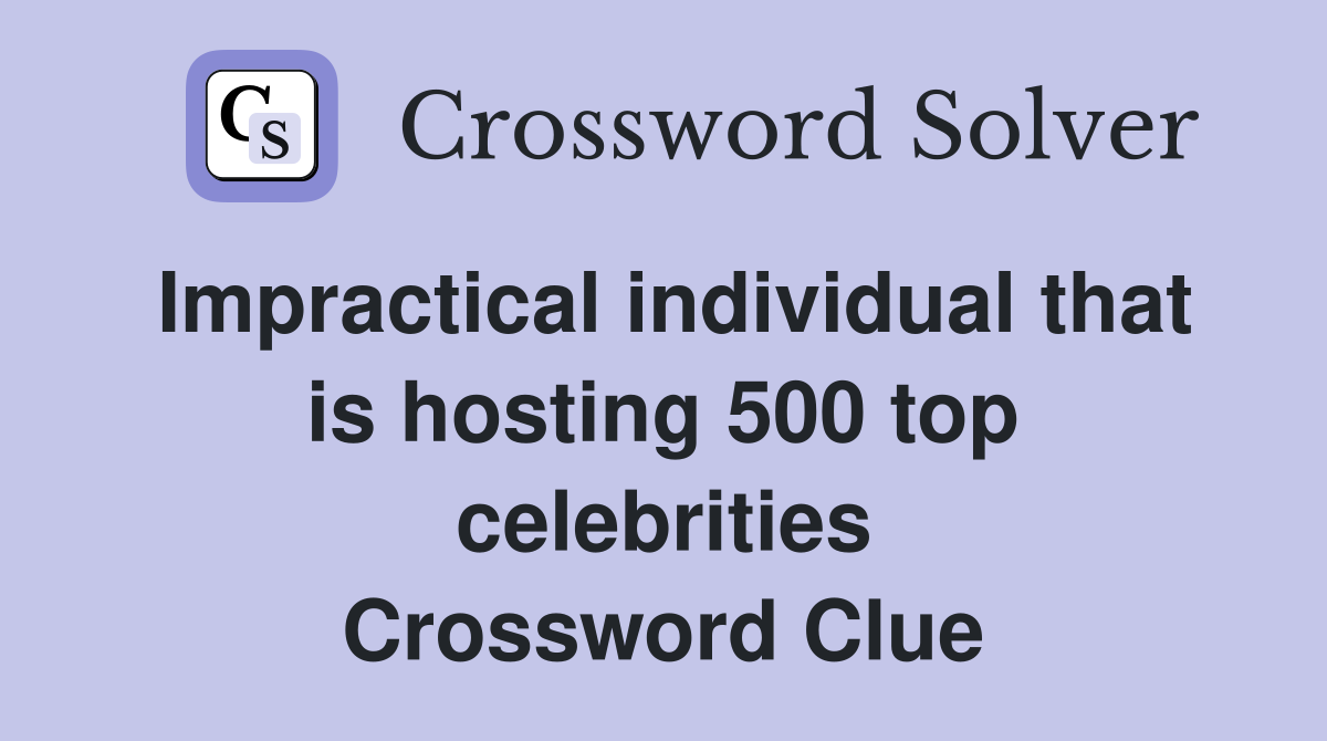 Impractical individual that is hosting 500 top celebrities Crossword Clue