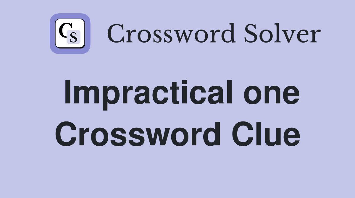 Impractical one Crossword Clue
