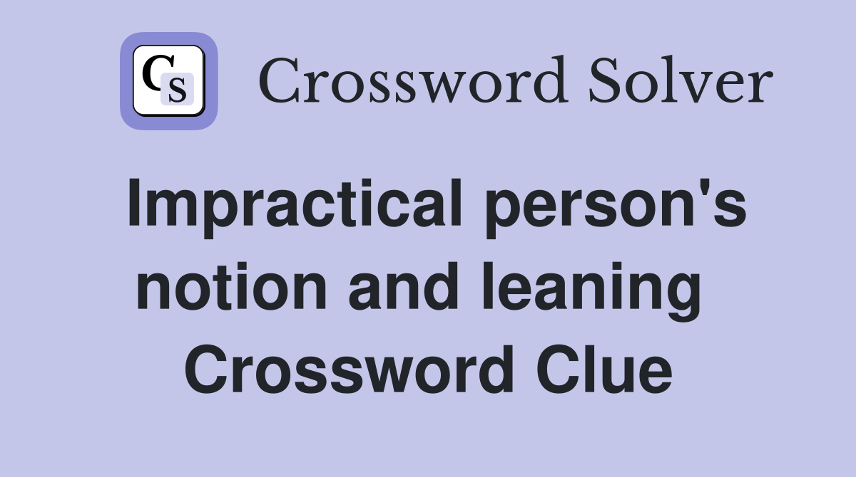 Impractical person's notion and leaning  Crossword Clue