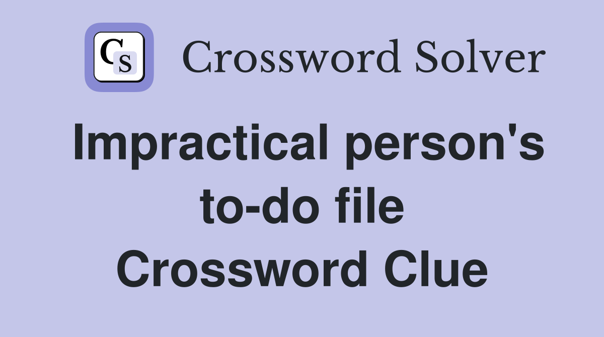 Impractical person's to-do file Crossword Clue