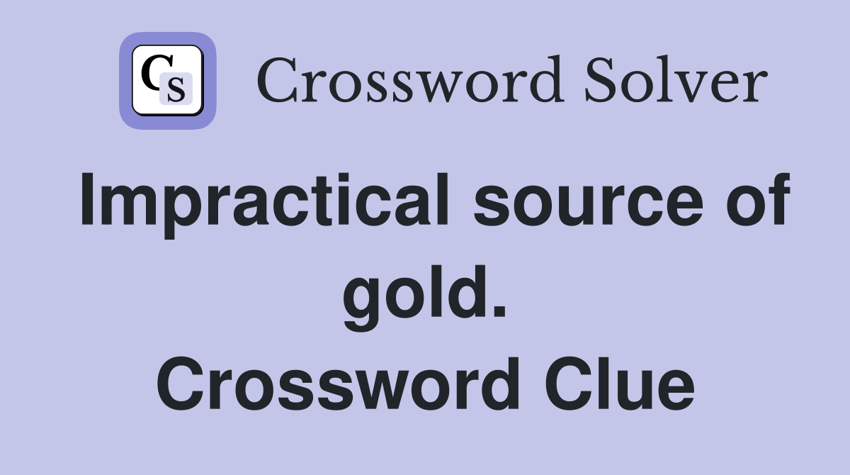 Impractical source of gold. Crossword Clue