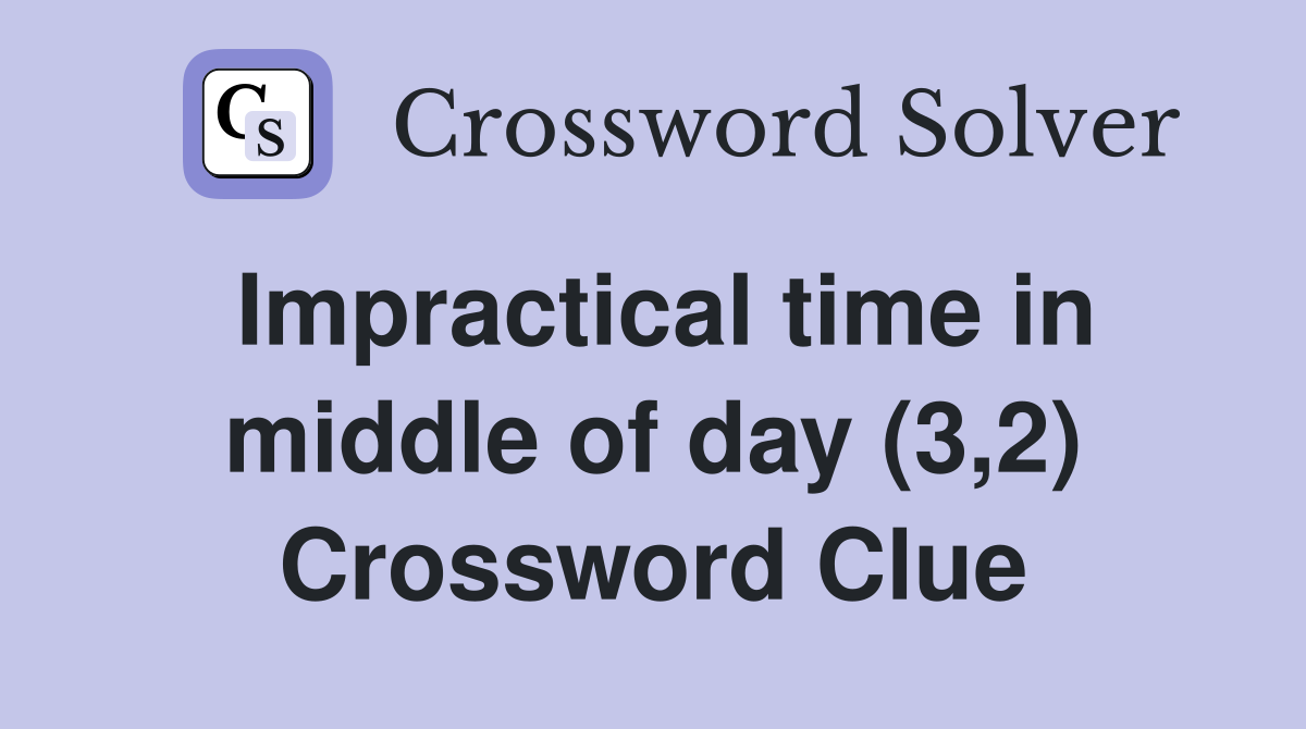 Impractical time in middle of day (3,2) Crossword Clue