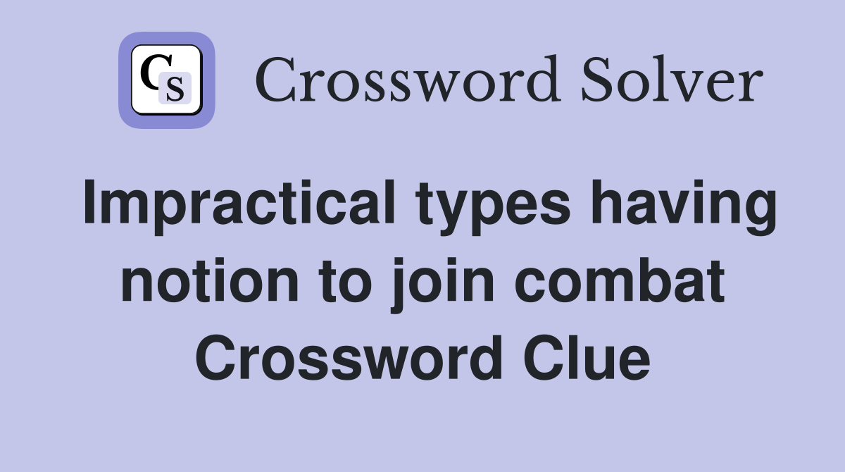 Impractical types having notion to join combat Crossword Clue