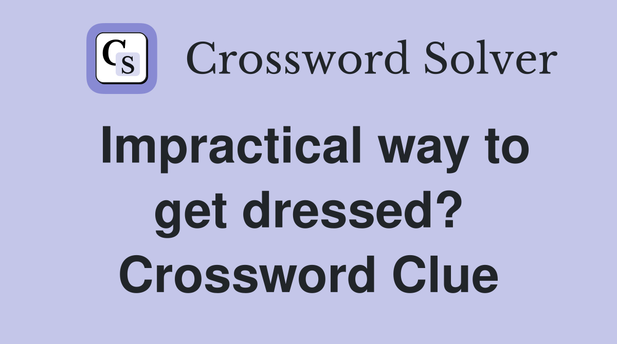 Impractical way to get dressed? Crossword Clue