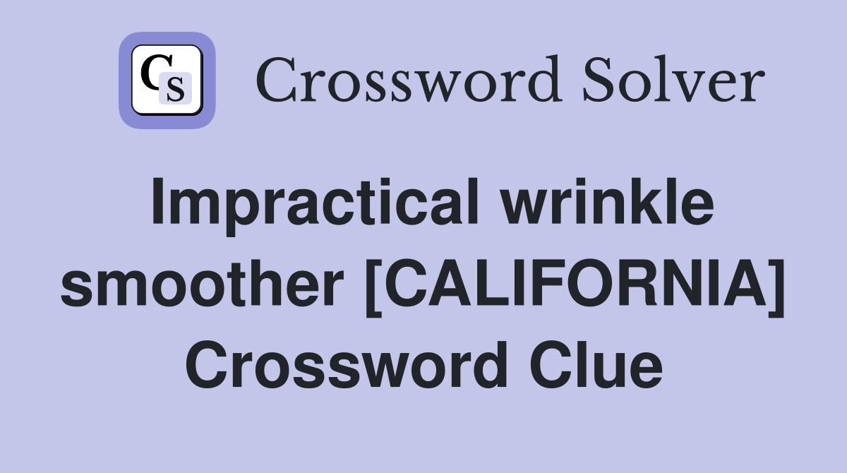 Impractical wrinkle smoother [CALIFORNIA] Crossword Clue