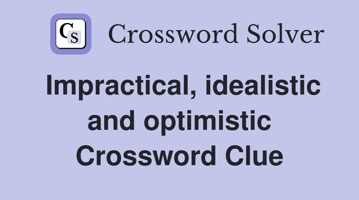 Impractical, idealistic and optimistic Crossword Clue