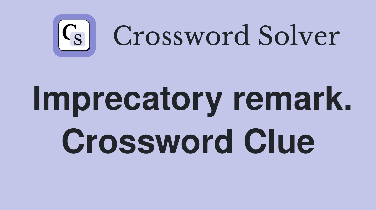 Imprecatory remark. Crossword Clue