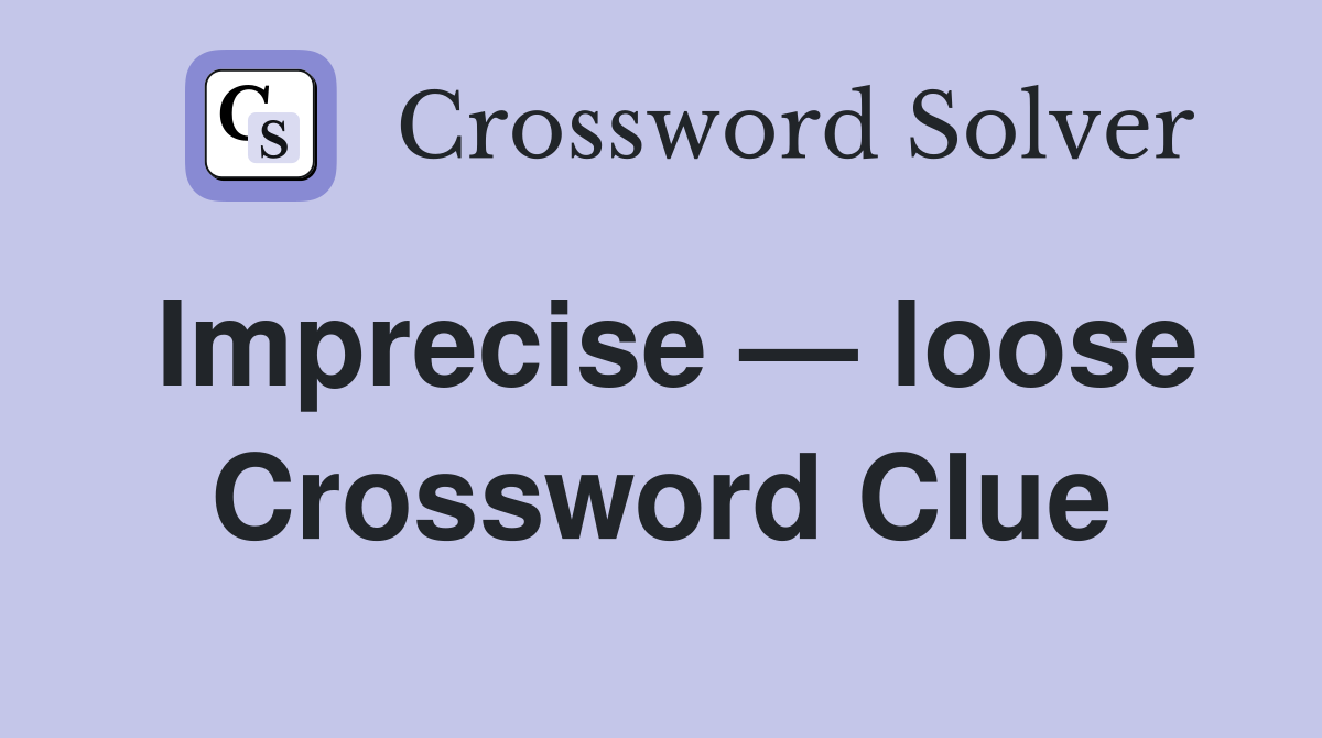 Imprecise — loose Crossword Clue
