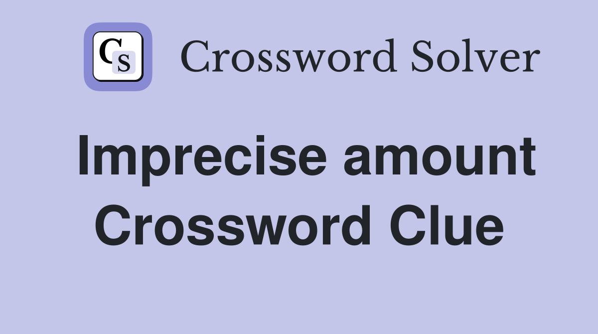 Imprecise amount Crossword Clue