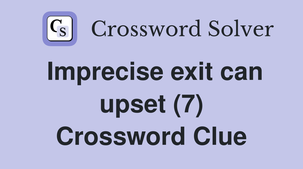 Imprecise exit can upset (7) Crossword Clue