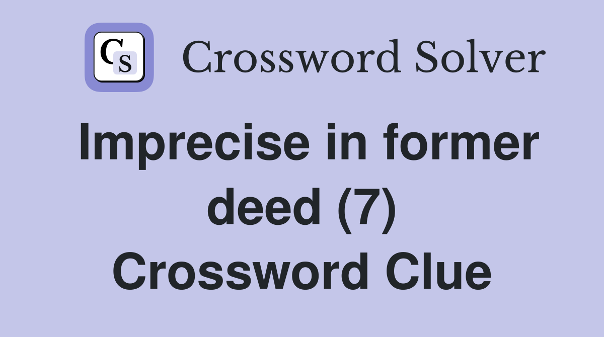 Imprecise in former deed (7) Crossword Clue