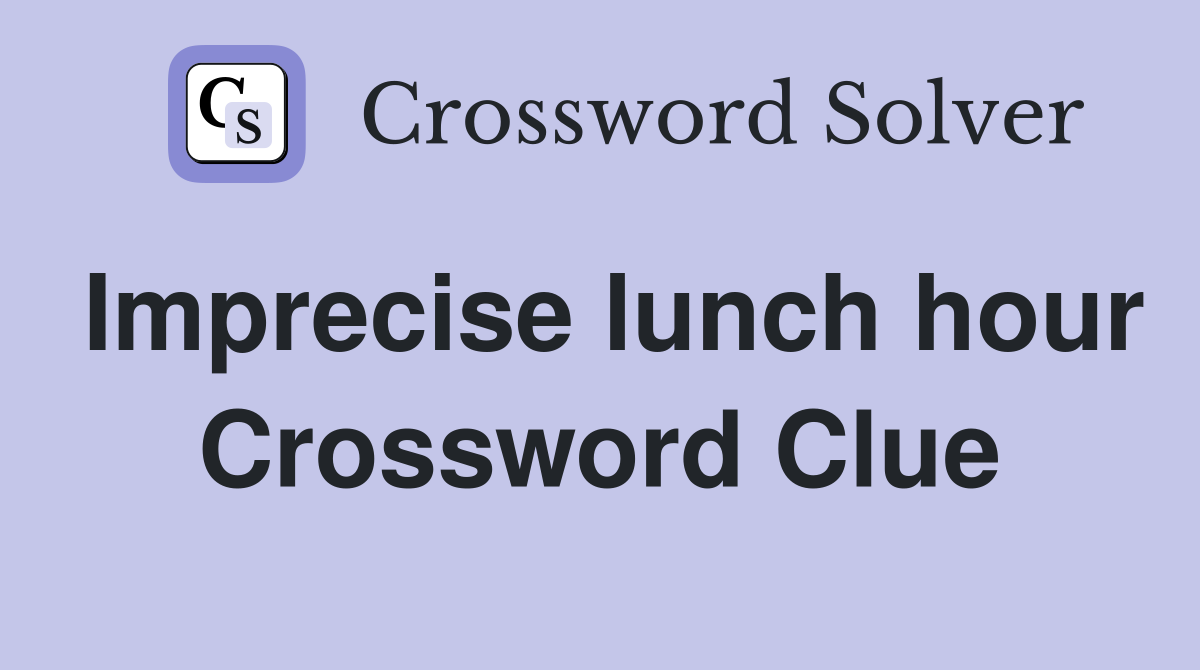 Imprecise lunch hour Crossword Clue