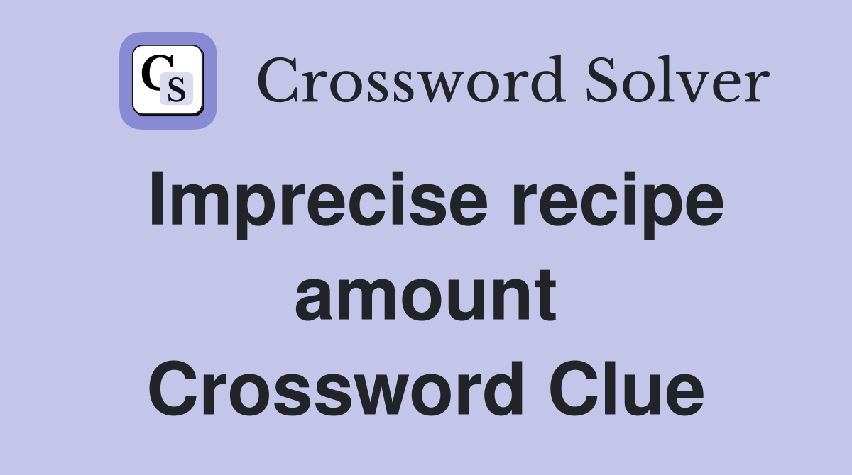 Imprecise recipe amount Crossword Clue