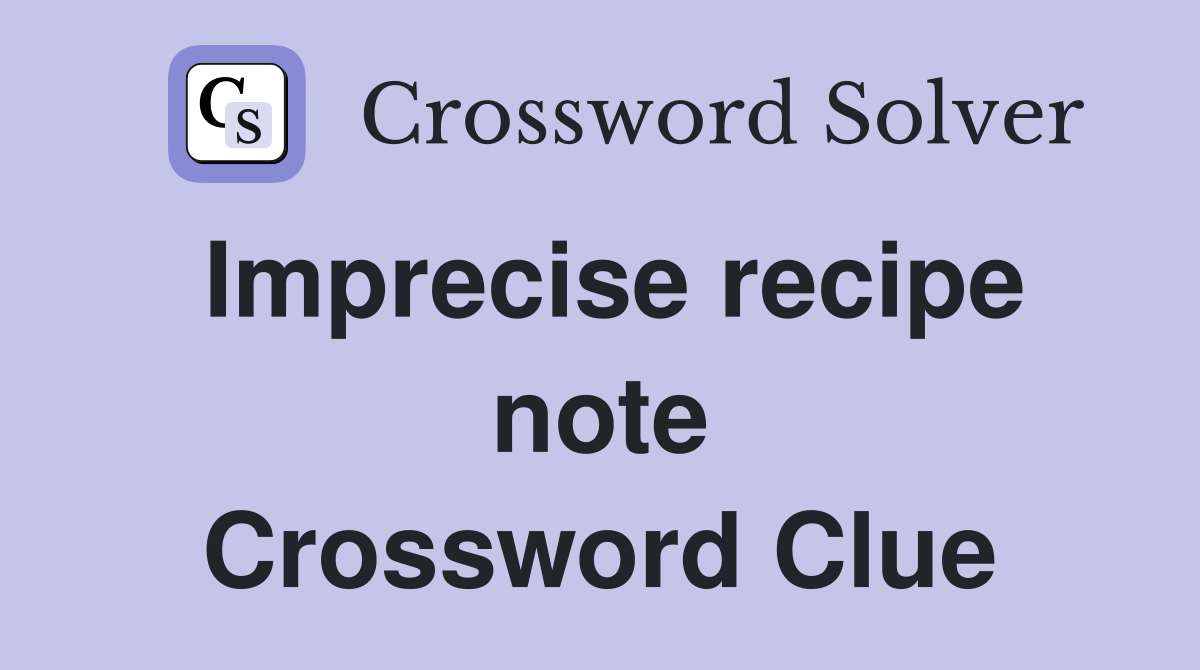 Imprecise recipe note Crossword Clue
