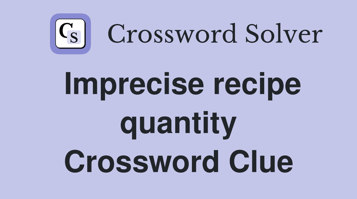 Imprecise recipe quantity Crossword Clue