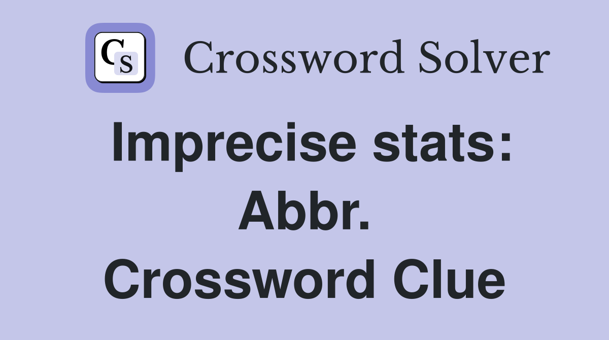 Imprecise stats: Abbr. Crossword Clue