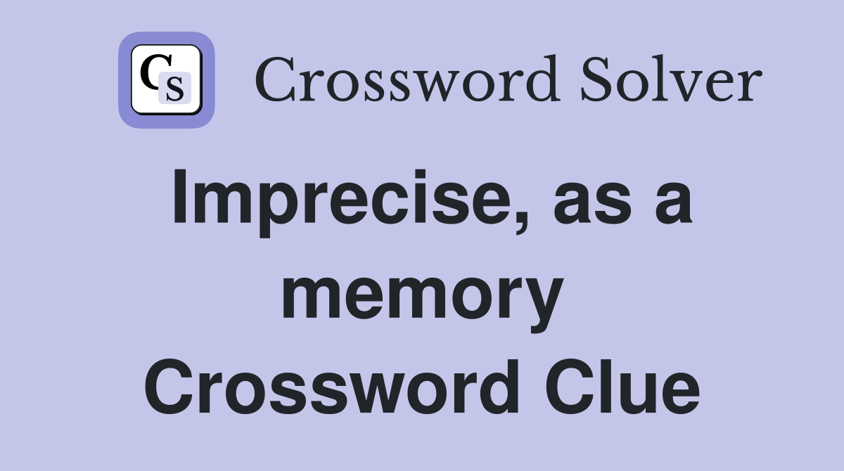 Imprecise, as a memory Crossword Clue