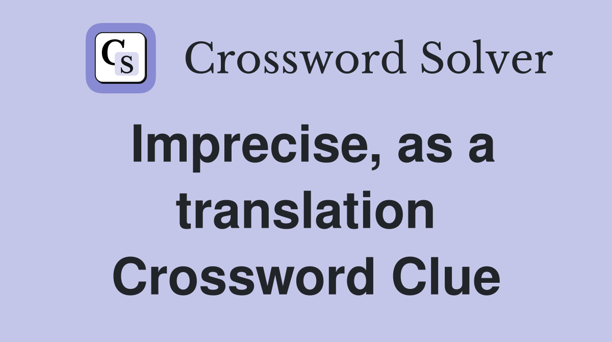Imprecise, as a translation Crossword Clue
