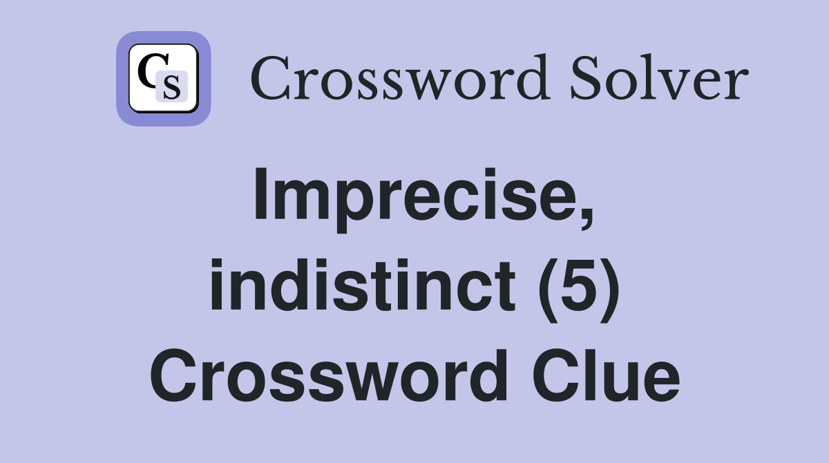 Imprecise, indistinct (5) Crossword Clue