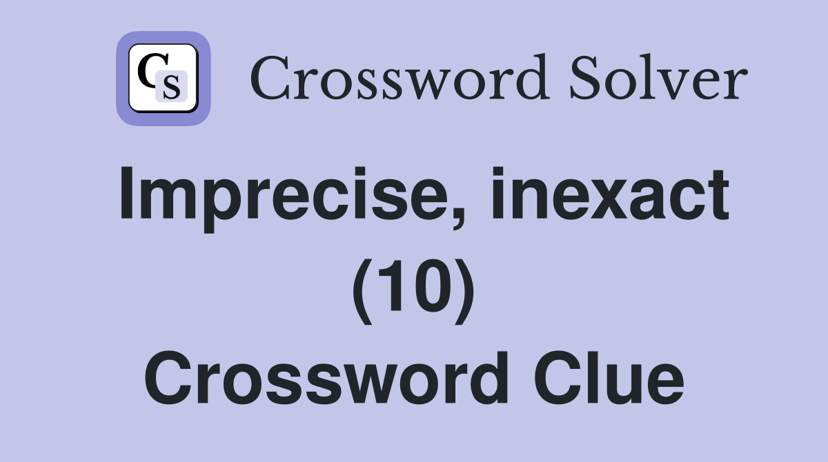 Imprecise, inexact (10) Crossword Clue