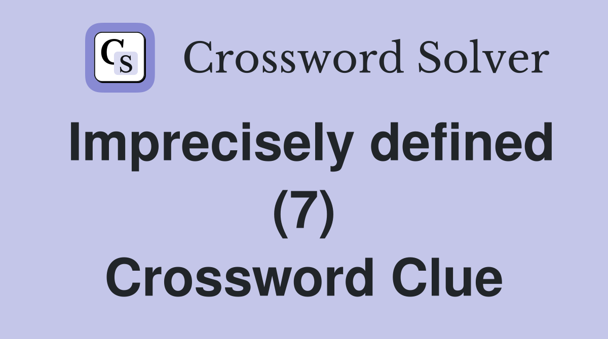 Imprecisely defined (7) Crossword Clue