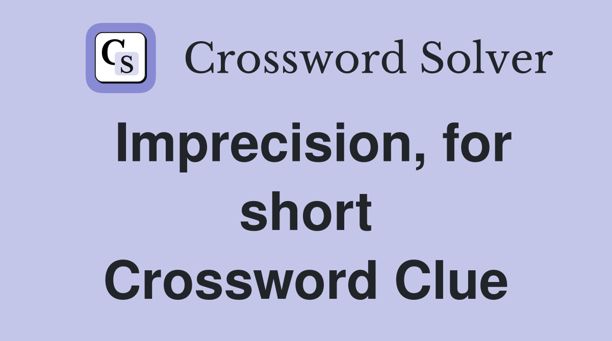Imprecision, for short Crossword Clue