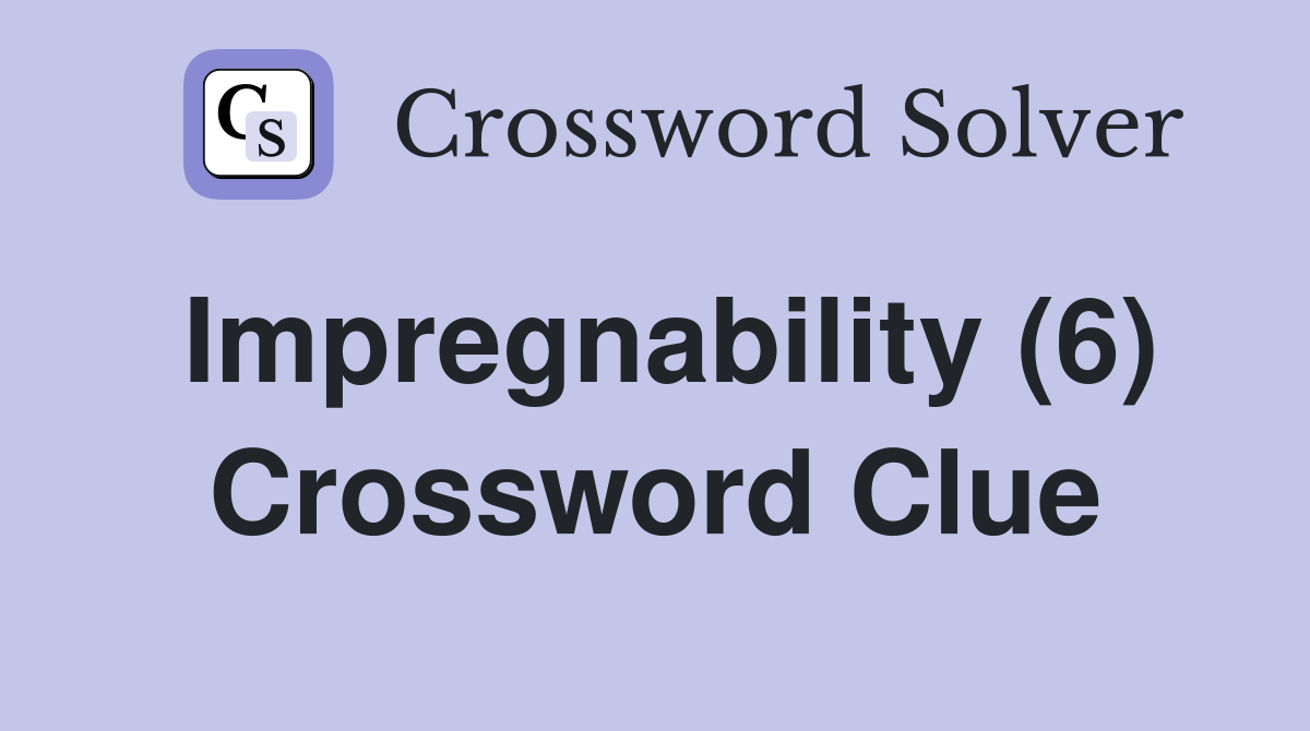 Impregnability (6) Crossword Clue